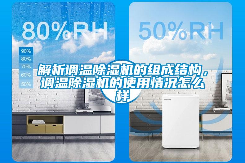 解析調(diào)溫除濕機(jī)的組成結(jié)構(gòu)，調(diào)溫除濕機(jī)的使用情況怎么樣