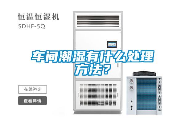 車間潮濕有什么處理方法？