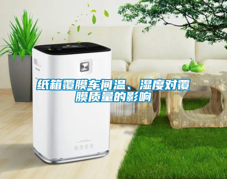 紙箱覆膜車間溫、濕度對(duì)覆膜質(zhì)量的影響