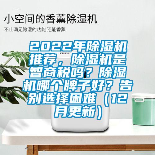 2022年除濕機推薦，除濕機是智商稅嗎？除濕機哪個牌子好？告別選擇困難（12月更新）