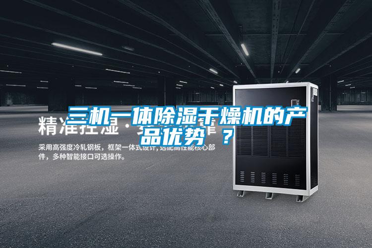 三機一體除濕干燥機的產(chǎn)品優(yōu)勢 ？