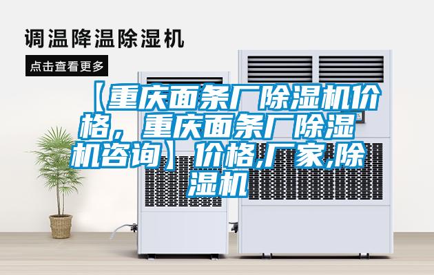 【重慶面條廠除濕機(jī)價(jià)格，重慶面條廠除濕機(jī)咨詢】價(jià)格,廠家,除濕機(jī)