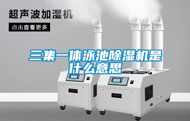 三集一體泳池除濕機(jī)是什么意思