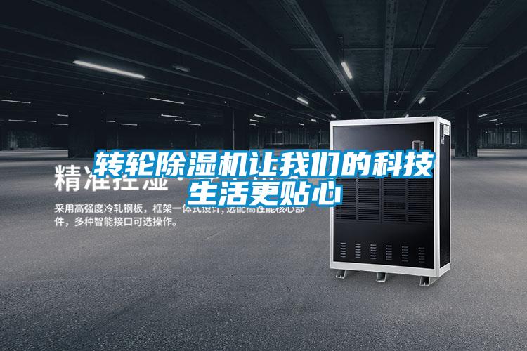 轉(zhuǎn)輪除濕機(jī)讓我們的科技生活更貼心