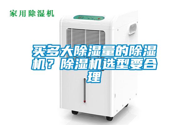 買多大除濕量的除濕機(jī)？除濕機(jī)選型要合理