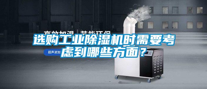 選購工業(yè)除濕機時需要考慮到哪些方面？