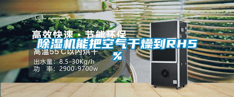 除濕機(jī)能把空氣干燥到RH5%