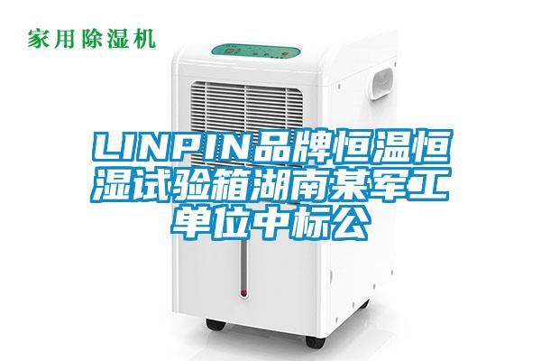 LINPIN品牌恒溫恒濕試驗(yàn)箱湖南某軍工單位中標(biāo)公