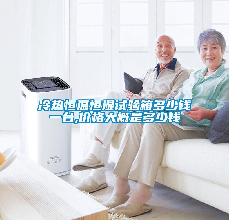 冷熱恒溫恒濕試驗(yàn)箱多少錢(qián)一臺(tái),價(jià)格大概是多少錢(qián)