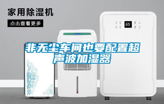 非無(wú)塵車間也要配置超聲波加濕器
