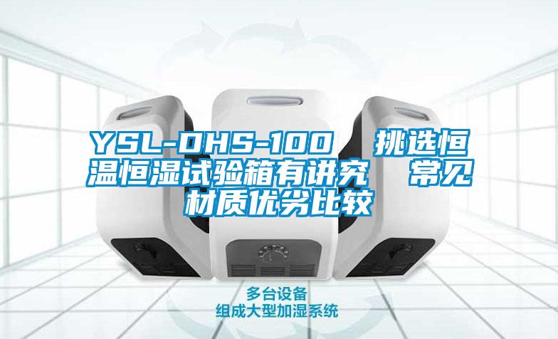 YSL-DHS-100  挑選恒溫恒濕試驗(yàn)箱有講究  常見(jiàn)材質(zhì)優(yōu)劣比較