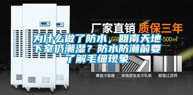 為什么做了防水，回南天地下室仍潮濕？防水防潮前要了解毛細(xì)現(xiàn)象
