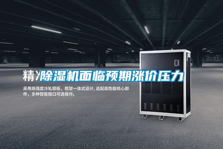 除濕機面臨預(yù)期漲價壓力