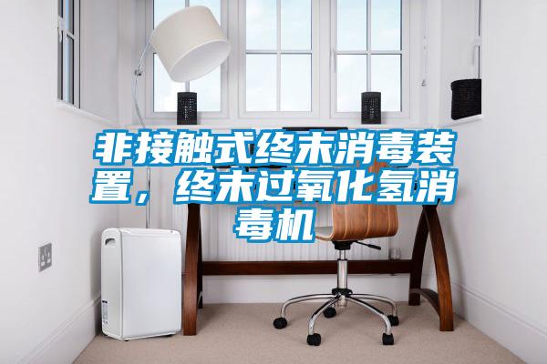 非接觸式終末消毒裝置，終末過氧化氫消毒機