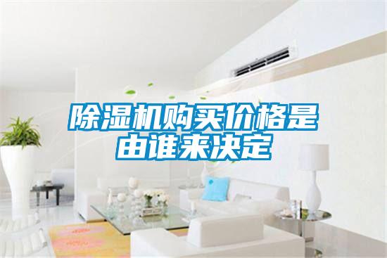 除濕機(jī)購買價(jià)格是由誰來決定