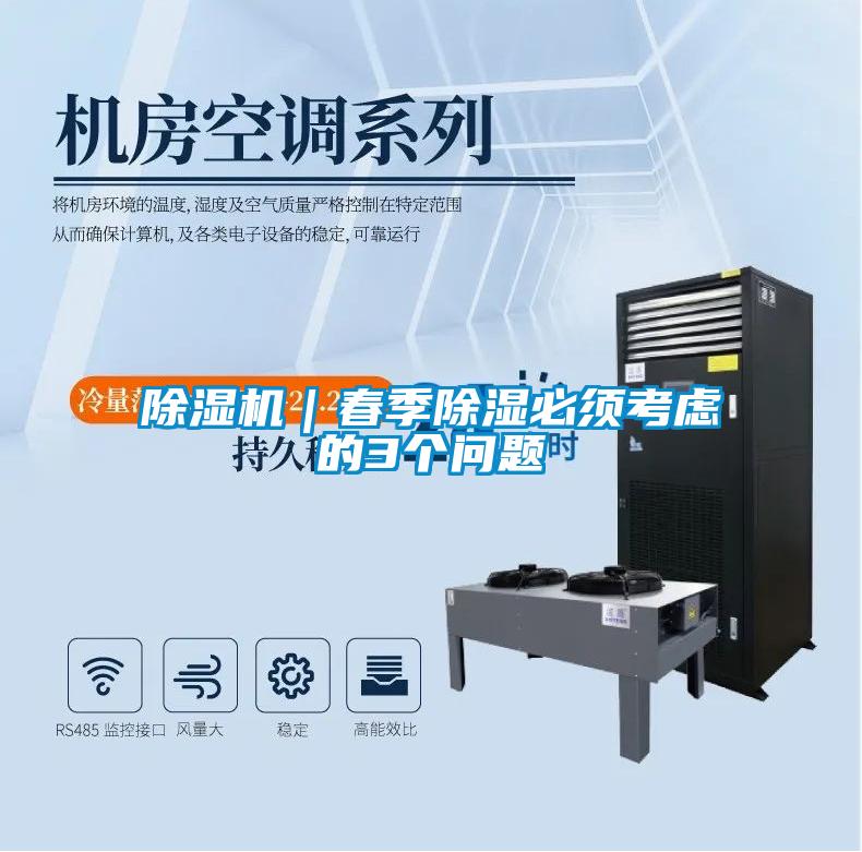 除濕機(jī)｜春季除濕必須考慮的3個(gè)問題