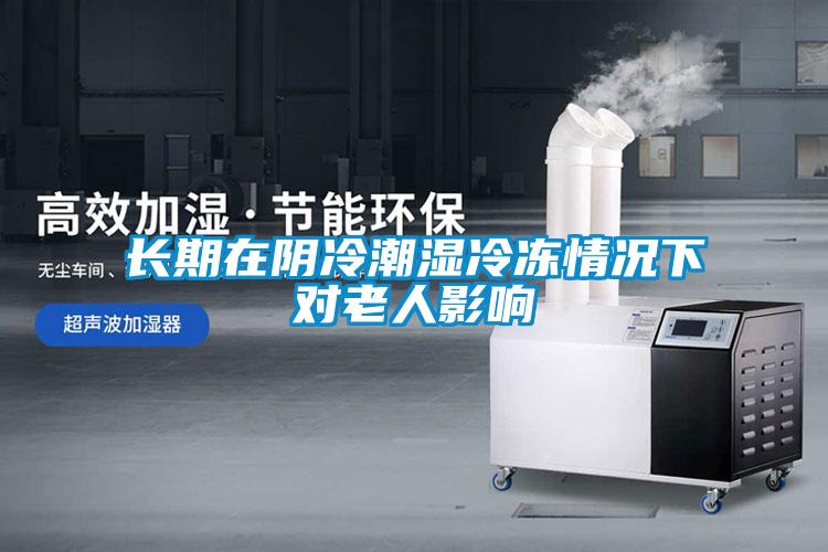 長期在陰冷潮濕冷凍情況下對老人影響