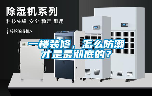 一樓裝修，怎么防潮才是最徹底的？