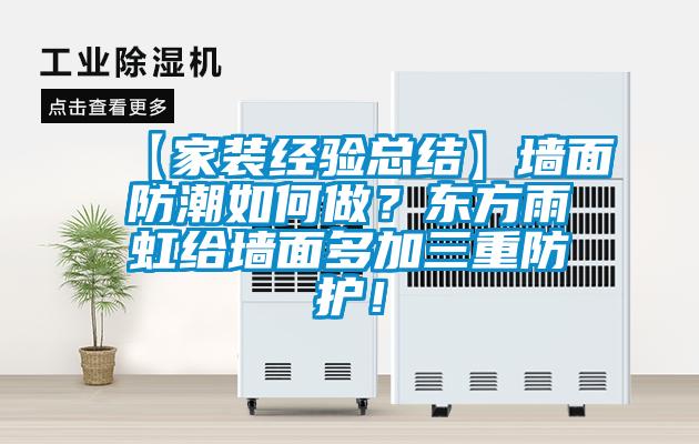 【家裝經(jīng)驗總結(jié)】墻面防潮如何做？東方雨虹給墻面多加三重防護！