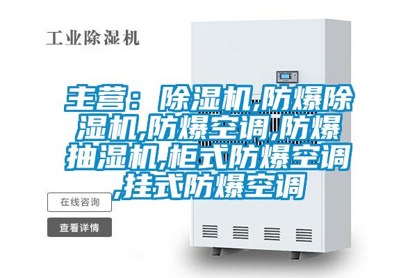 主營(yíng)：除濕機(jī),防爆除濕機(jī),防爆空調(diào),防爆抽濕機(jī),柜式防爆空調(diào),掛式防爆空調(diào)