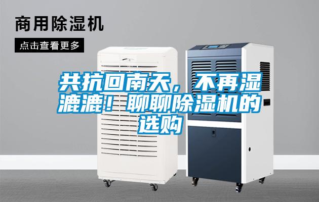 共抗回南天，不再濕漉漉！聊聊除濕機(jī)的選購
