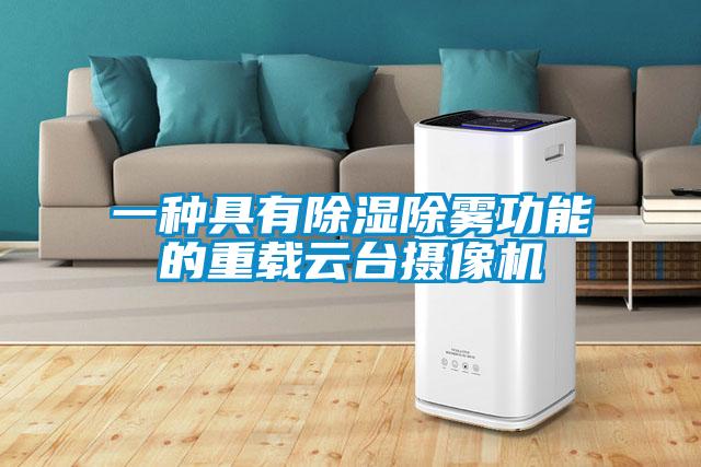 一種具有除濕除霧功能的重載云臺攝像機