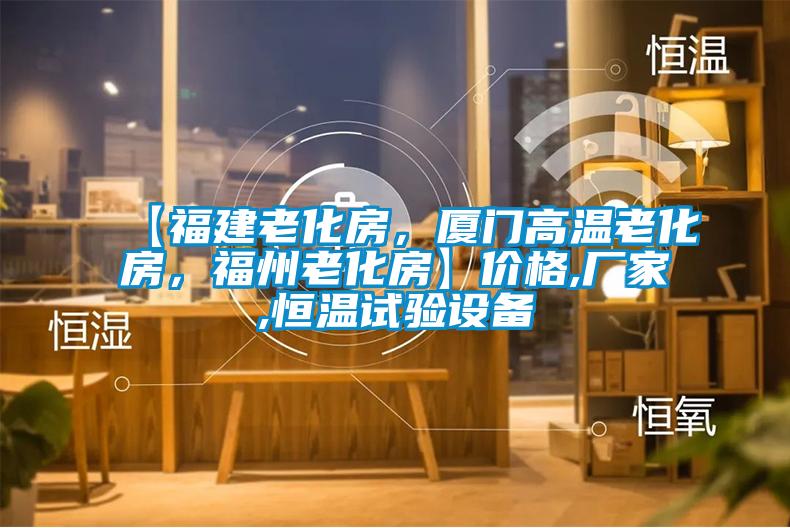 【福建老化房，廈門高溫老化房，福州老化房】?jī)r(jià)格,廠家,恒溫試驗(yàn)設(shè)備