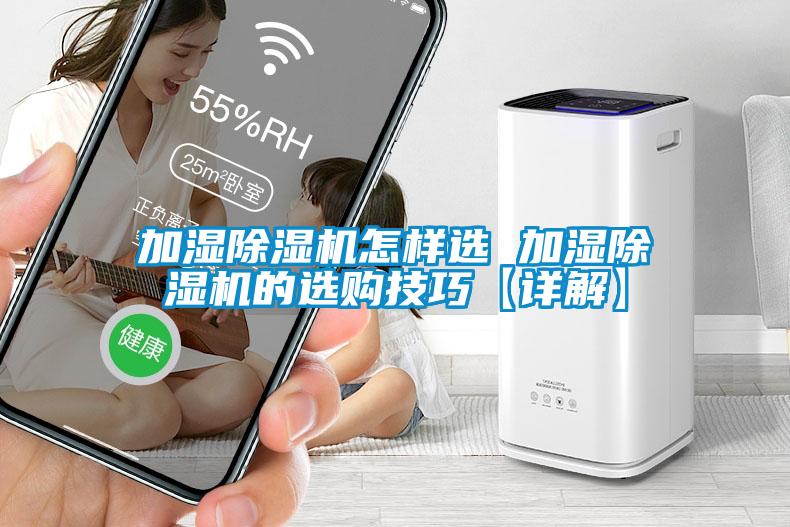 加濕除濕機怎樣選 加濕除濕機的選購技巧【詳解】
