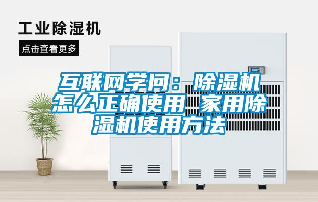互聯(lián)網(wǎng)學(xué)問：除濕機怎么正確使用 家用除濕機使用方法