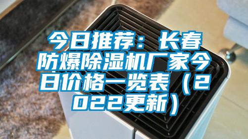 今日推薦：長春防爆除濕機(jī)廠家今日價(jià)格一覽表（2022更新）