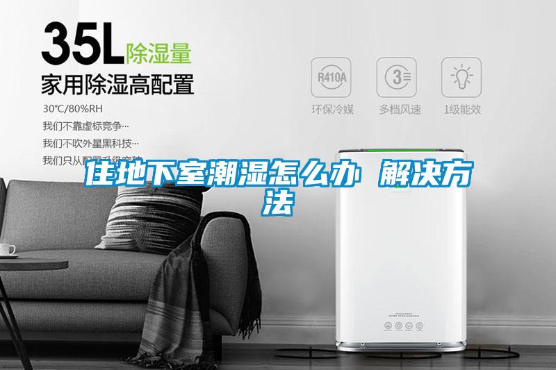 住地下室潮濕怎么辦 解決方法