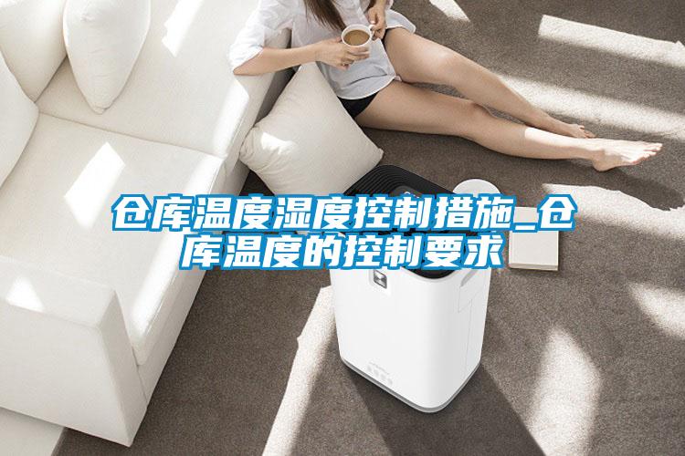 倉庫溫度濕度控制措施_倉庫溫度的控制要求