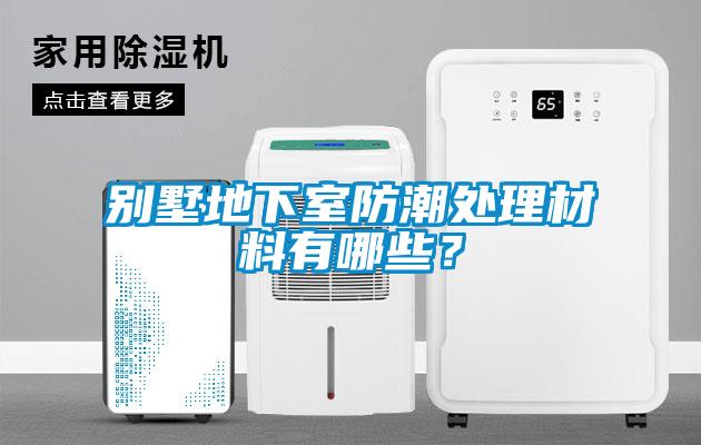 別墅地下室防潮處理材料有哪些？