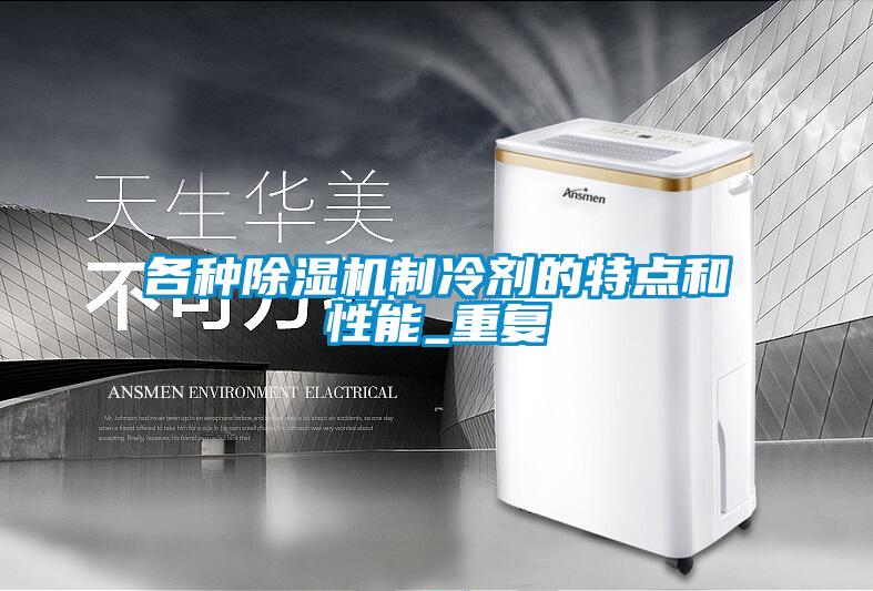 各種除濕機(jī)制冷劑的特點(diǎn)和性能_重復(fù)