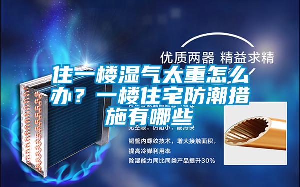 住一樓濕氣太重怎么辦？一樓住宅防潮措施有哪些