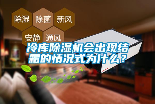 冷庫除濕機會出現結霜的情況式為什么？