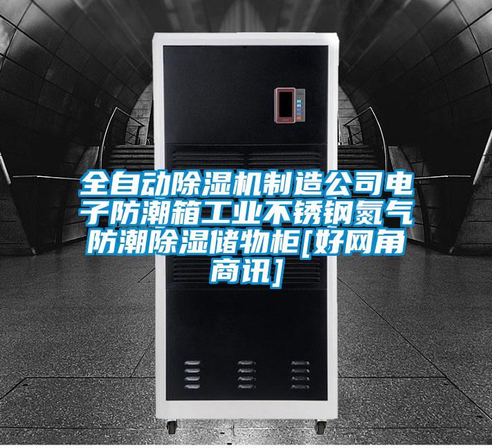 全自動除濕機制造公司電子防潮箱工業(yè)不銹鋼氮氣防潮除濕儲物柜[好網(wǎng)角商訊]