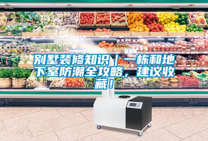 別墅裝修知識(shí)｜一棟和地下室防潮全攻略，建議收藏！