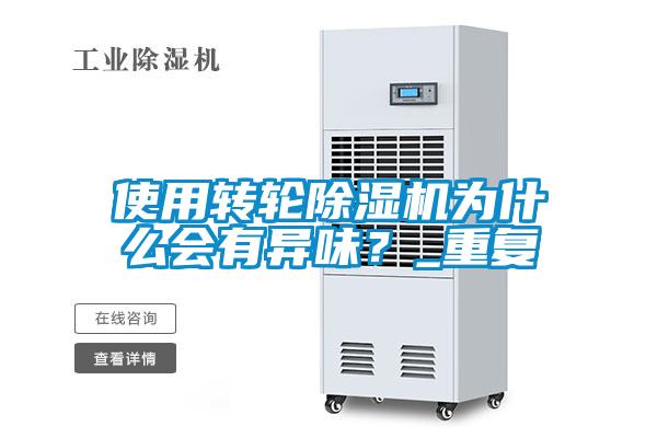 使用轉(zhuǎn)輪除濕機(jī)為什么會(huì)有異味？_重復(fù)