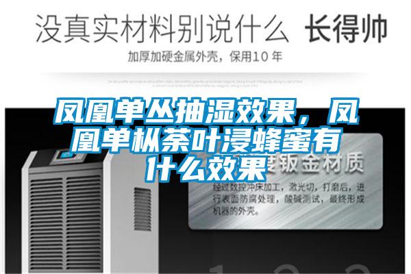 鳳凰單叢抽濕效果，鳳凰單樅荼葉浸蜂蜜有什么效果