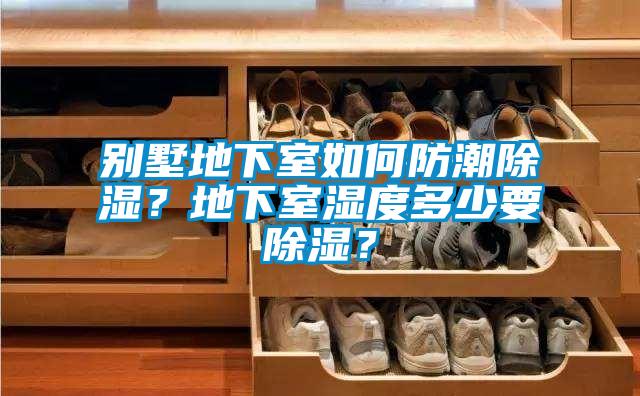 別墅地下室如何防潮除濕？地下室濕度多少要除濕？