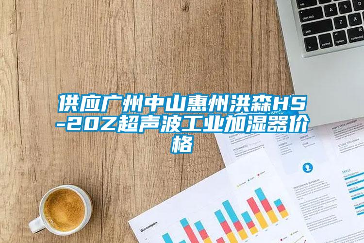 供應(yīng)廣州中山惠州洪森HS-20Z超聲波工業(yè)加濕器價格