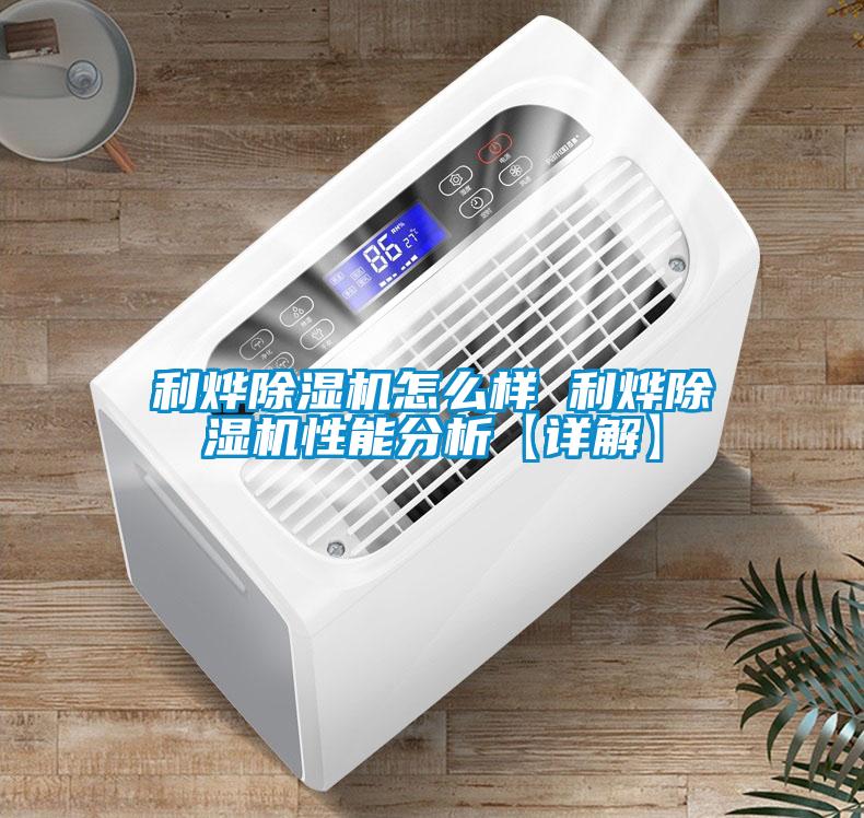 利燁除濕機(jī)怎么樣 利燁除濕機(jī)性能分析【詳解】