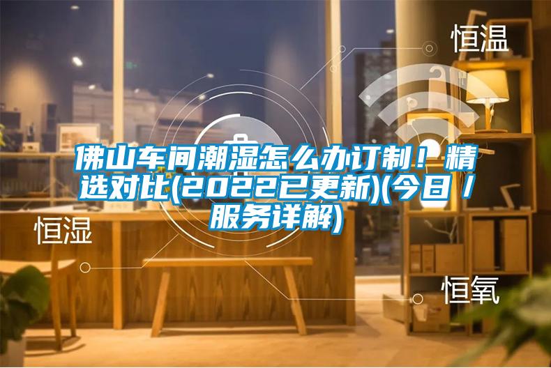 佛山車間潮濕怎么辦訂制！精選對比(2022已更新)(今日／服務(wù)詳解)