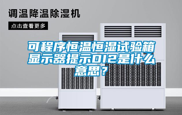可程序恒溫恒濕試驗(yàn)箱顯示器提示DI2是什么意思？