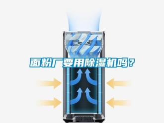 常見(jiàn)問(wèn)題面粉廠要用除濕機(jī)嗎？