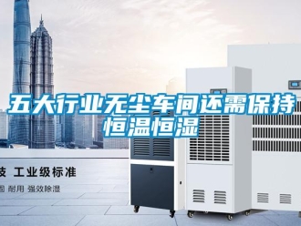知識(shí)百科五大行業(yè)無(wú)塵車間還需保持恒溫恒濕