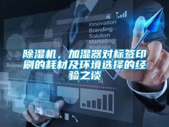常見問題除濕機(jī)，加濕器對標(biāo)簽印刷的耗材及環(huán)境選擇的經(jīng)驗(yàn)之談