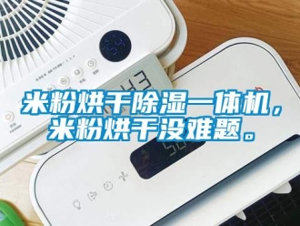 行業(yè)新聞米粉烘干除濕一體機(jī)，米粉烘干沒難題。