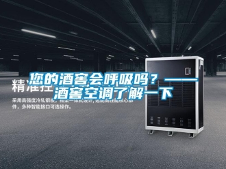 常見問題您的酒窖會(huì)呼吸嗎？——酒窖空調(diào)了解一下